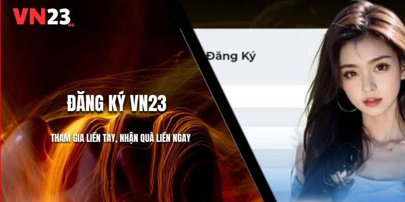 Đăng Ký VN23 - Tham Gia Liền Tay, Nhận Quà Liền Ngay