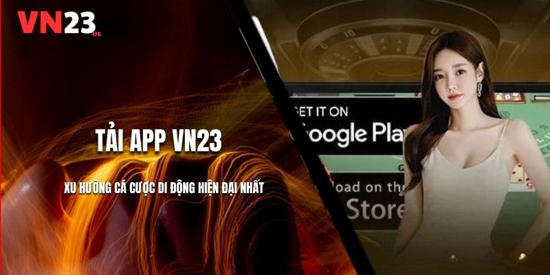 Tải App VN23 - Xu Hướng Cá Cược Di Động Hiện Đại Nhất