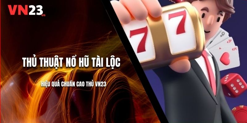 Thủ Thuật Nổ Hũ Tài Lộc Hiệu Quả Chuẩn Cao Thủ VN23