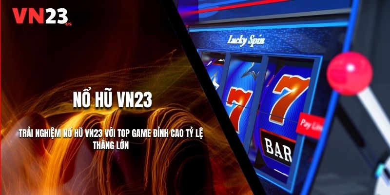 Trải Nghiệm Nổ Hũ VN23 Với Top Game Đỉnh Cao Thắng Lớn