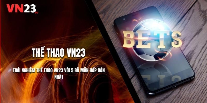 Trải Nghiệm Thể Thao VN23 Với 5 Bộ Môn Hấp Dẫn Nhất