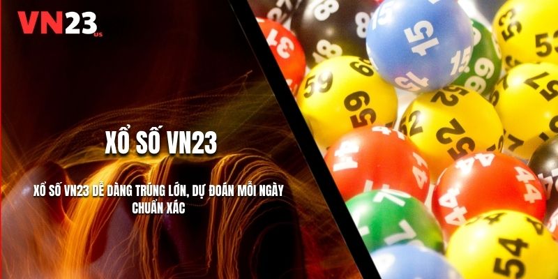 Xổ Số VN23 Dễ Trúng Lớn, Dự Đoán Mỗi Ngày Chuẩn Xác